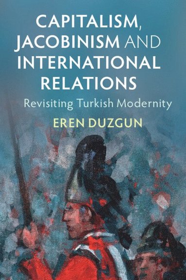Eren Duzgun - Capitalism, Jacobinism and International Relations, Häftad