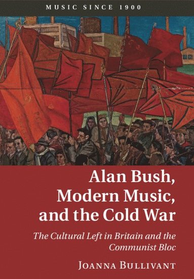 bokomslag Alan Bush, Modern Music, and the Cold War