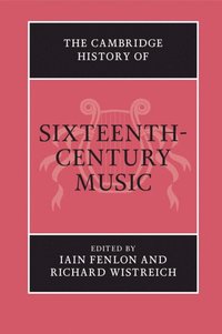 bokomslag The Cambridge History of Sixteenth-Century Music