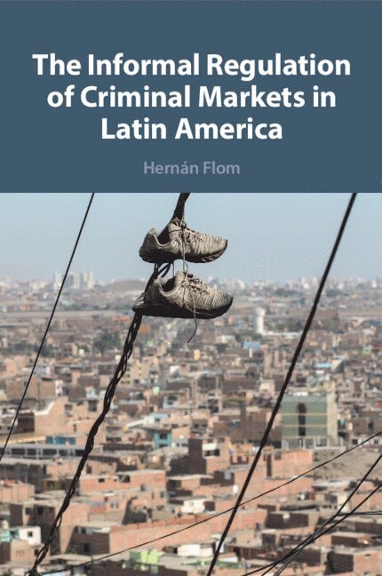 Hernán Flom - The Informal Regulation of Criminal Markets in Latin America, Häftad