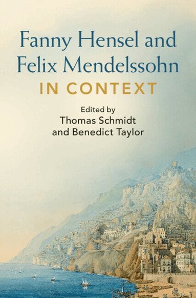 Thomas Schmidt, Benedict Taylor - Fanny Hensel and Felix Mendelssohn in Context, Inbunden