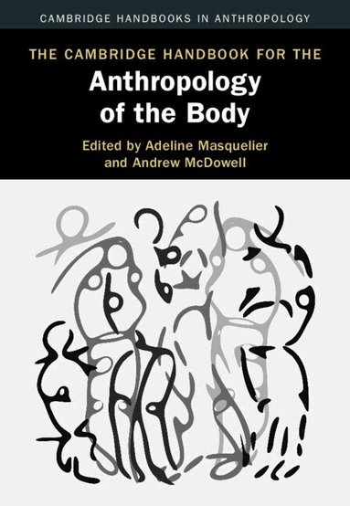 Adeline Masquelier, Andrew McDowell - The Cambridge Handbook for the Anthropology of the Body, Inbunden