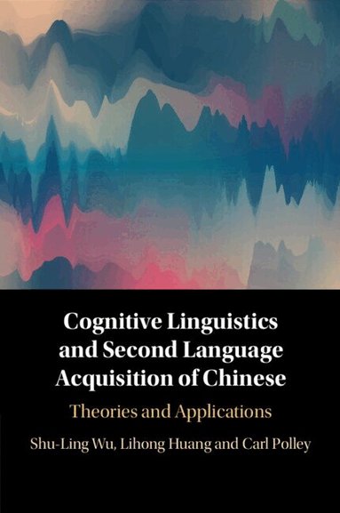 Shu-Ling Wu, Lihong Huang, Carl Polley - Cognitive Linguistics and Second Language Acquisition of Chinese, Häftad