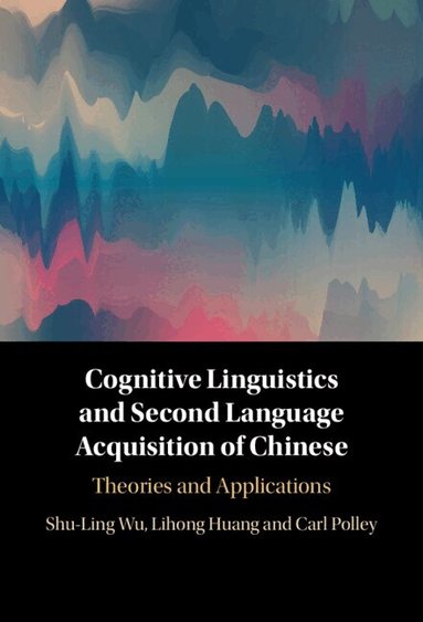 Shu-Ling Wu, Lihong Huang, Carl Polley - Cognitive Linguistics and Second Language Acquisition of Chinese, Inbunden