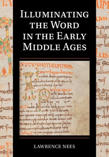 Lawrence Nees - Illuminating the Word in the Early Middle Ages, Inbunden