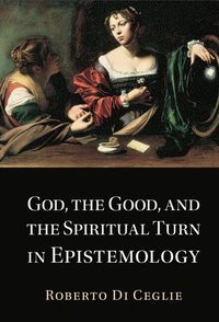 bokomslag God, the Good, and the Spiritual Turn in Epistemology