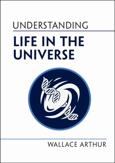 Wallace Arthur - Understanding Life in the Universe, Inbunden
