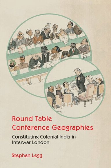 Stephen Legg - Round Table Conference Geographies, Inbunden