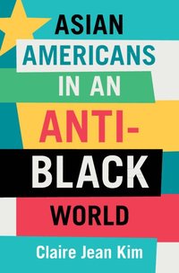 bokomslag Asian Americans in an Anti-Black World