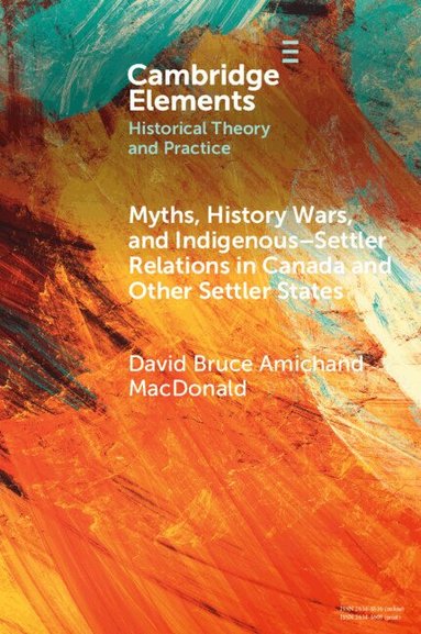 David Bruce Amichand MacDonald - Myths, History Wars, and Indigenous-Settler Relations in Canada and Other Settler States, Häftad