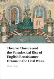 Heidi Craig, Heidi (Texas A&M University) Craig - Theatre Closure and the Paradoxical Rise of English Renaissance Drama in the Civil Wars, Inbunden
