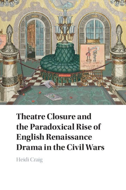 Heidi Craig, Heidi (Texas A&M University) Craig - Theatre Closure and the Paradoxical Rise of English Renaissance Drama in the Civil Wars, Häftad