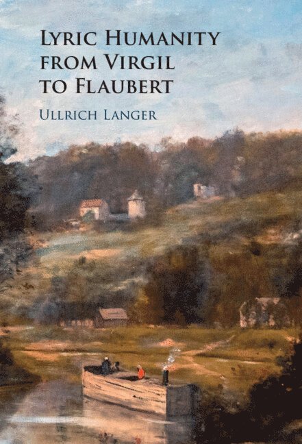 Ullrich Langer, Madison) Langer, Ullrich (University of Wisconsin - Lyric Humanity from Virgil to Flaubert, Inbunden
