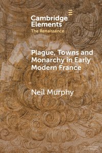bokomslag Plague, Towns and Monarchy in Early Modern France