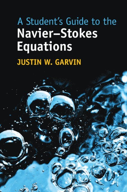 Justin W. Garvin, Justin W. (University of Iowa) Garvin, Justin W Garvin - A Student's Guide to the Navier-Stokes Equations, Inbunden
