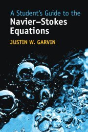 Justin W. Garvin, Justin W. (University of Iowa) Garvin, Justin W Garvin - A Student's Guide to the Navier-Stokes Equations, Häftad