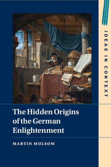 Martin Mulsow - The Hidden Origins of the German Enlightenment, Häftad