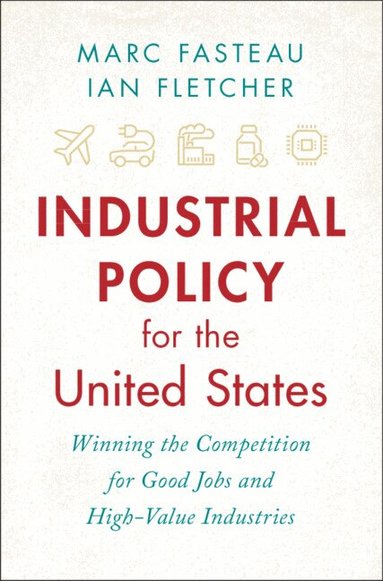 Marc Fasteau, Ian Fletcher - Industrial Policy for the United States, Inbunden