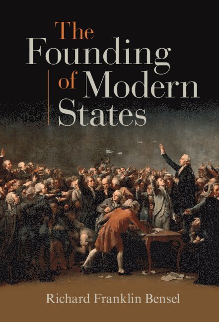 Richard Franklin Bensel, New York) Bensel, Richard Franklin (Cornell University - The Founding of Modern States, Inbunden