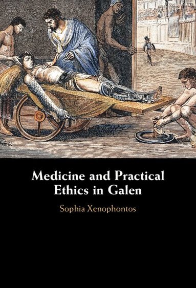 Sophia Xenophontos - Medicine and Practical Ethics in Galen, Inbunden