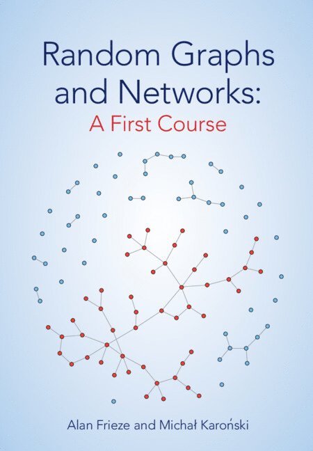 Alan Frieze, Michał Karoński, Pennsylvania) Frieze, Alan (Carnegie Mellon University, Poland) Karonski, Michal (Adam Mickiewicz University, Poznan, Michal Karo&#324;ski, Karo& - Random Graphs and Networks: A First Course, Häftad