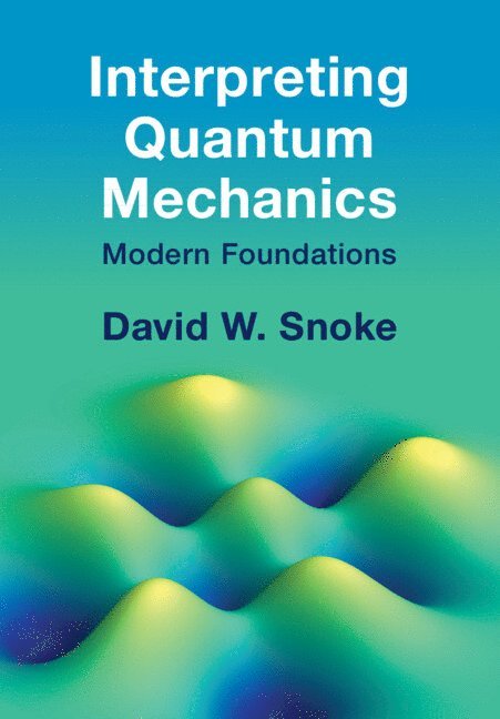 David W. Snoke, David W. (University of Pittsburgh) Snoke, David W Snoke - Interpreting Quantum Mechanics, Inbunden
