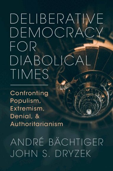André Bächtiger, John S. Dryzek - Deliberative Democracy for Diabolical Times, Häftad