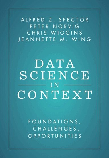 Alfred Z. Spector, Peter Norvig, Chris Wiggins, Jeannette M. Wing - Data Science in Context, Inbunden