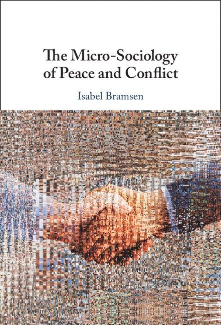 Isabel Bramsen, Isabel (Lund University) Bramsen - The Micro-Sociology of Peace and Conflict, Inbunden
