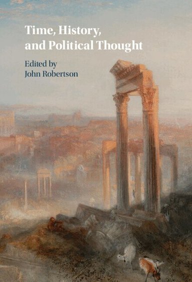 John Robertson - Time, History, and Political Thought, Inbunden