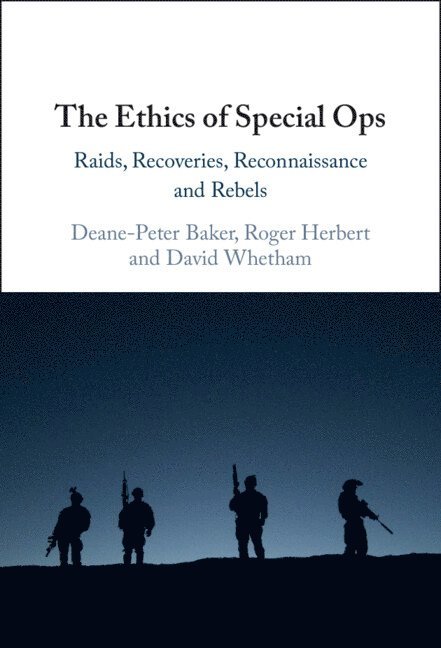 Deane-Peter Baker, Roger Herbert, David Whetham, Canberra) Baker, Deane-Peter (University of New South Wales, Maryland) Herbert, Roger (United States Naval Academy, David (King's College London) Whetham - The Ethics of Special Ops, Inbunden