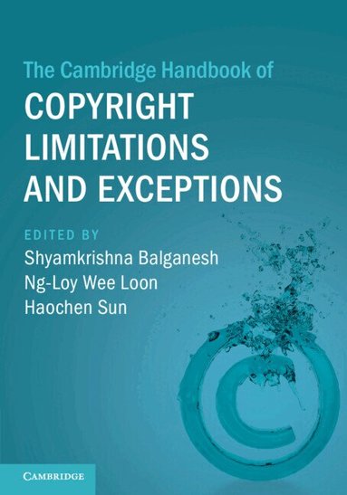 Shyamkrishna Balganesh, Ng-Loy Wee Loon, Haochen Sun - The Cambridge Handbook of Copyright Limitations and Exceptions, Häftad