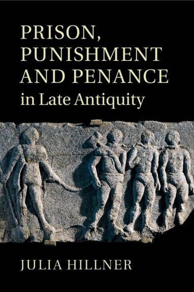 Julia Hillner - Prison, Punishment and Penance in Late Antiquity, Häftad
