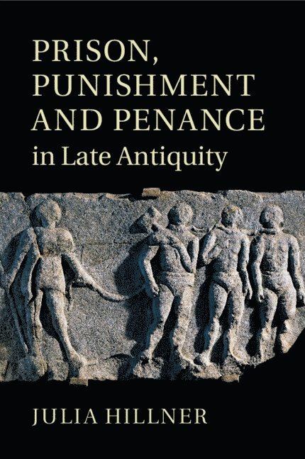 Julia Hillner, Julia (University of Sheffield) Hillner - Prison, Punishment and Penance in Late Antiquity, Häftad
