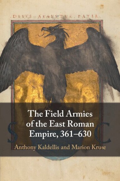 Anthony Kaldellis, Marion Kruse - The Field Armies of the East Roman Empire, 361-630, Häftad