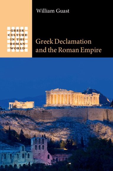 William Guast - Greek Declamation and the Roman Empire, Inbunden