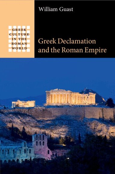 William Guast - Greek Declamation and the Roman Empire, Häftad