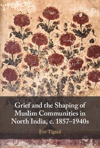 bokomslag Grief and the Shaping of Muslim Communities in North India, c. 1857-1940s