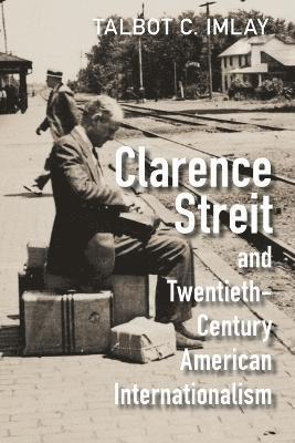 bokomslag Clarence Streit and Twentieth-Century American Internationalism