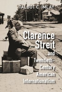 bokomslag Clarence Streit and Twentieth-Century American Internationalism