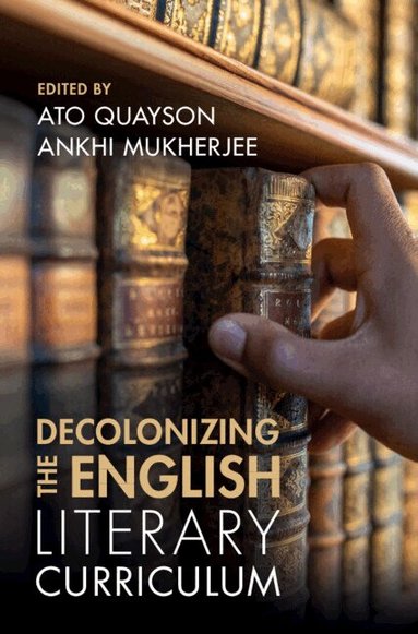 Ato Quayson, Ankhi Mukherjee - Decolonizing the English Literary Curriculum, Inbunden