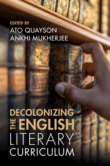 Ato Quayson, Ankhi Mukherjee - Decolonizing the English Literary Curriculum, Häftad