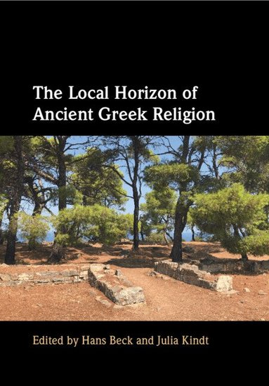 Hans Beck, Julia Kindt - The Local Horizon of Ancient Greek Religion, Häftad