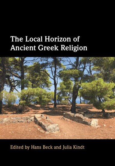 Hans Beck, Julia Kindt - The Local Horizon of Ancient Greek Religion, Inbunden