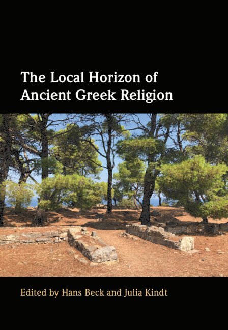 Hans Beck, Julia Kindt, Germany) Beck, Hans (Westfalische Wilhelms-Universitat Munster, Julia (University of Sydney) Kindt - Local Horizon of Ancient Greek Religion, Inbunden