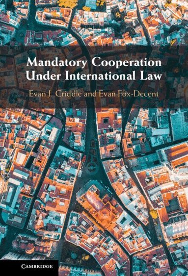 Evan J. Criddle, Evan Fox-Decent - Mandatory Cooperation Under International Law, Inbunden