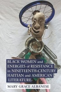 bokomslag Black Women and Energies of Resistance in Nineteenth-Century Haitian and American Literature
