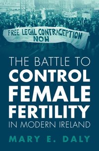 bokomslag The Battle to Control Female Fertility in Modern Ireland