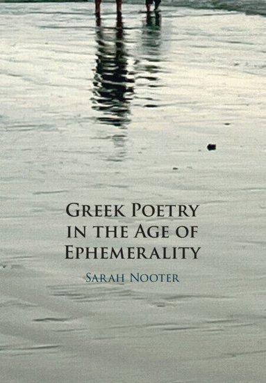 Sarah Nooter - Greek Poetry in the Age of Ephemerality, Häftad