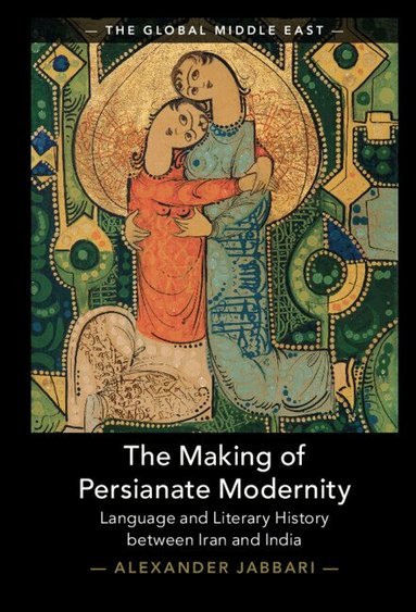 Alexander Jabbari - The Making of Persianate Modernity, Inbunden